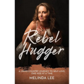 Rebel Hugger: A Cross-Country Journey to Self-Love, One Hug at a Time