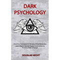 Dark Psychology: Preventive Techniques for Managing Being Manipulated (Learn How to Decode People Personalities by Knowing Body Language)