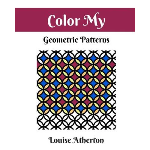Color My Geometric Patterns 1: Adult Coloring
