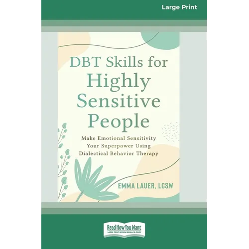DBT Skills for Highly Sensitive People: Make Emotional Sensitivity Your Superpower Using Dialectical Behavior Therapy (16pt Large Print Edition)