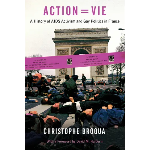 Action=vie: A History of AIDS Activism and Gay Politics in France