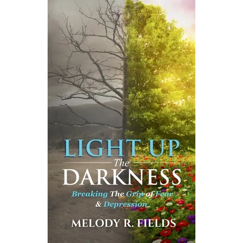 Light Up The Darkness: Breaking the Grip of Fear & Depression