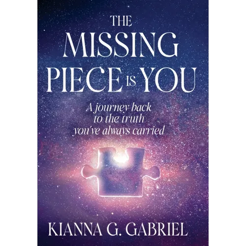 The Missing Piece Is You: A Journey Back to the Truth You've Always Carried