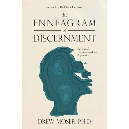 The Enneagram of Discernment: The Way of Vocation, Wisdom, and Practice
