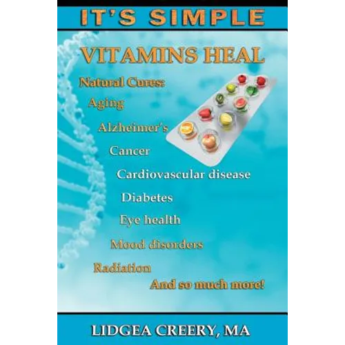 It's Simple: Vitamins Heal: Fights Aging, Alzheimer's, Cancer, Cardiovascular disease, Diabetes, Radiation & more!
