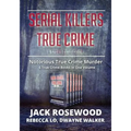 Serial Killers True Crime Collection: 6 Notorious True Crime Murder Stories