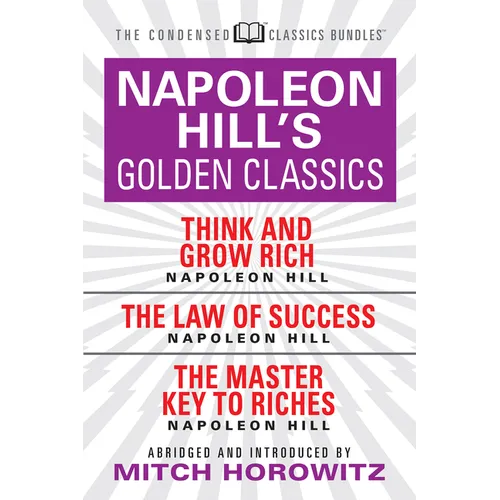 Napoleon Hill's Golden Classics (Condensed Classics): Featuring Think and Grow Rich, the Law of Success, and the Master Key to Riches: Featuring Think