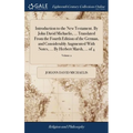 Introduction to the New Testament. By John David Michaelis, ... Translated From the Fourth Edition of the German, and Considerably Augmented With Note