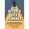 The Actor's Life Planner: Set Goals Build Routines and Take Intentional Action -- A 12-Week Planner