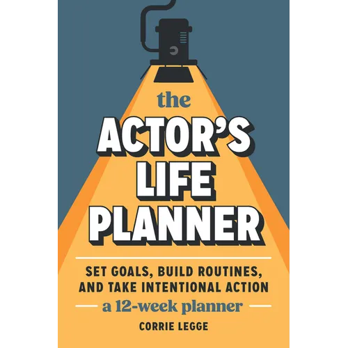 The Actor's Life Planner: Set Goals Build Routines and Take Intentional Action -- A 12-Week Planner