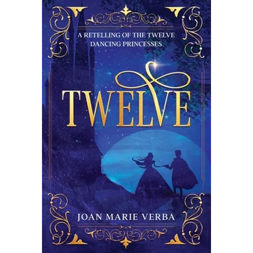 Twelve: A Retelling of the Twelve Dancing Princesses