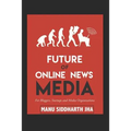 Future of Online News Media: For Bloggers, Startups and Media Organizations