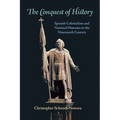 The Conquest of History: Spanish Colonialism and National Histories in the Nineteenth Century