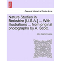 Nature Studies in Berkshire [U.S.A.] ... with Illustrations ... from Original Photographs by A. Scott.