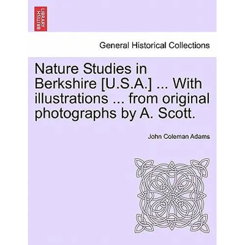 Nature Studies in Berkshire [U.S.A.] ... with Illustrations ... from Original Photographs by A. Scott.
