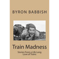 Train Madness: Stories From a Life Long Love of Trains