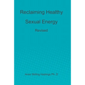 Reclaiming Healthy Sexual Energy: Revised