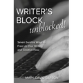 Writer's Block Unblocked: Seven Surefire Ways to Free Up Your Writing and Creative Flow