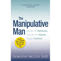 The Manipulative Man: Identify His Behavior, Counter the Abuse, Regain Control