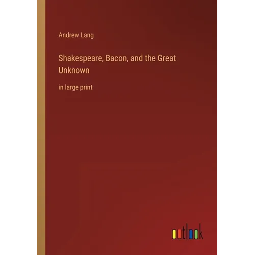 Shakespeare, Bacon, and the Great Unknown: in large print