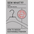 Sew What?!? Vol. 1 The Basics: How to Design Sustainable Fashion