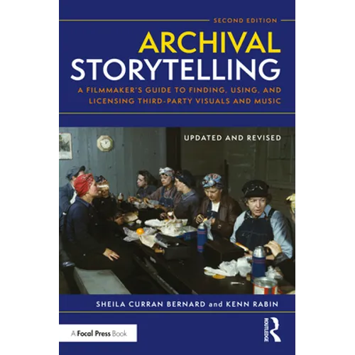 Archival Storytelling: A Filmmaker's Guide to Finding, Using, and Licensing Third-Party Visuals and Music