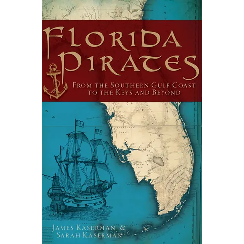 Florida Pirates: From the Southern Gulf Coast to the Keys and Beyond