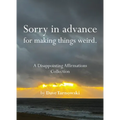 Sorry in Advance for Making Things Weird.: A Disappointing Affirmations Collection