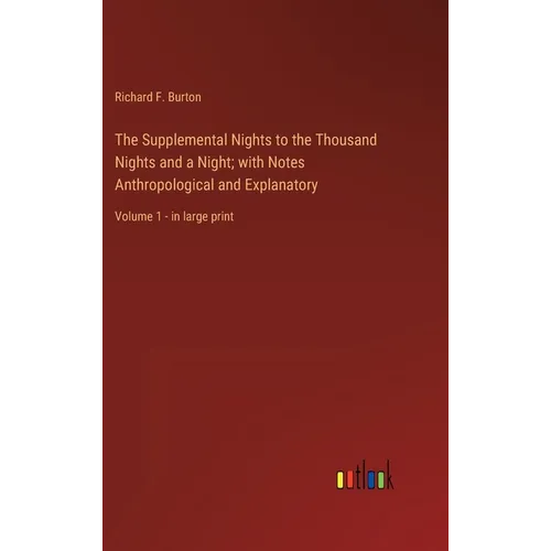 The Supplemental Nights to the Thousand Nights and a Night; with Notes Anthropological and Explanatory: Volume 1 - in large print