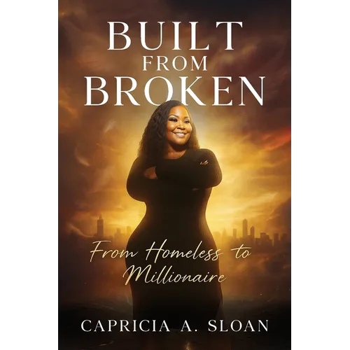 Built from Broken: From Homeless to Millionaire