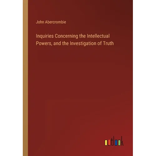 Inquiries Concerning the Intellectual Powers, and the Investigation of Truth