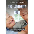 The Longevity Code: Unlock the Secrets of a Longer, Healthier Life