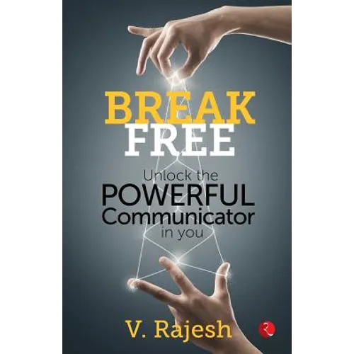 Break Free: Unlock the Powerful Communicator in You