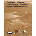 The History of Large Federal Dams: Planning, Design, and Construction in the Era of Big Dams