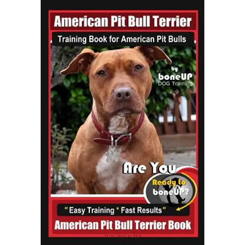 American Pit Bull Terrier Training Book for American Pit bulls By BoneUP DOG Training: Are You Ready to Bone Up? Easy Training * Fast Results American