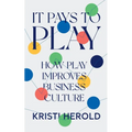 It Pays to PLAY: How Play Improves Business Culture