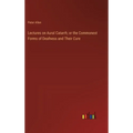 Lectures on Aural Catarrh; or the Commonest Forms of Deafness and Their Cure