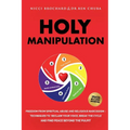Holy Manipulation: Freedom from Spiritual Abuse and Religious Narcissism, Techniques to Reclaim Your Voice, Break the Cycle, and Find Peace Beyond the