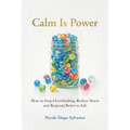 Calm Is Power: How to Stop Overthinking, Reduce Stress and Respond Better to Life
