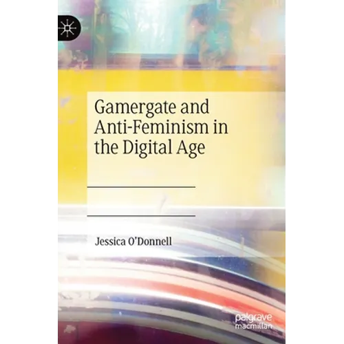 Gamergate and Anti-Feminism in the Digital Age