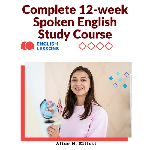 Complete 12-week Spoken English Study Course: Sentence Blocks, Discussion Questions, Vocabulary Tests, Verb Forms Practice, and More