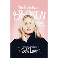 The Truth About Broken: The Unfixed Version of Self-love