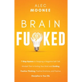 Brain Fu*ked: 7-Step System to Stopping a Negative Self-Talk Mindset That Is Hurting Your Mind and Guiding Positive Thinking, Positive Emotions, and P