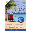 The Hour a Day Entrepreneur: Escape the Rat Race and Achieve Entrepreneurial Freedom with Only One Focused Hour a Day