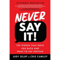 Never Say It!: The Words That Hold You Back and What to Say Instead