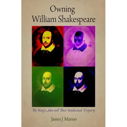 Owning William Shakespeare: The King's Men and Their Intellectual Property