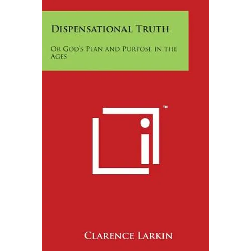 Dispensational Truth: Or God's Plan and Purpose in the Ages