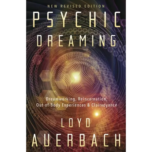 Psychic Dreaming: Dreamworking, Reincarnation, Out-Of-Body Experiences & Clairvoyance