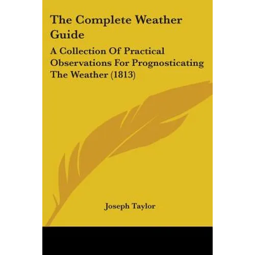 The Complete Weather Guide: A Collection Of Practical Observations For Prognosticating The Weather (1813)