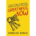 Greatness Now: 7 Keys for Teens to Unlock Their Greatness and Achieve Their Dreams